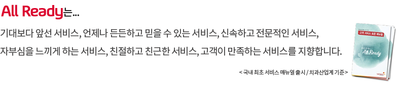 All Ready는 기대보다 앞선 서비스, 언제나 든든하고 믿을 수 있는 서비스, 신속하고 전문적인 서비스, 자부심을 느끼게 하는 서비스, 친절하고 친근한 서비스, 고객이 만족하는 서비스를 지향합니다.